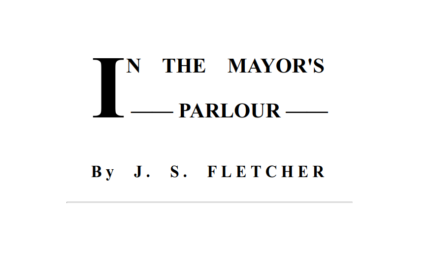 Title for "In the Mayor's Parlour" by J.S. Fletcher